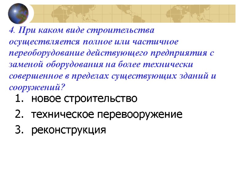 4. При каком виде строительства осуществляется полное или частичное переоборудование действующего предприятия с заменой